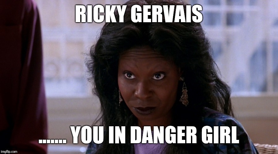 Trum, you in danger girl. | RICKY GERVAIS; ....... YOU IN DANGER GIRL | image tagged in trum you in danger girl,ricky gervais,hollywood,jokes,academy awards,oscars | made w/ Imgflip meme maker