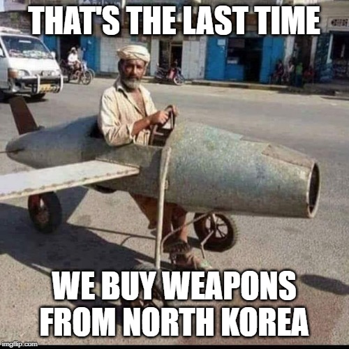 Recommended for submission by RYKAHNE. | THAT'S THE LAST TIME; WE BUY WEAPONS FROM NORTH KOREA | image tagged in iranian air force,north korea,bombs,fail,memes | made w/ Imgflip meme maker