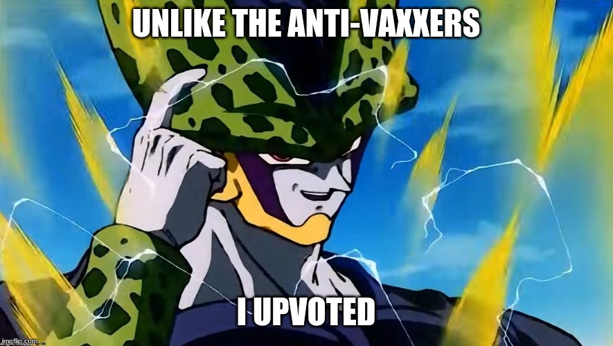 Perfect Cell | UNLIKE THE ANTI-VAXXERS I UPVOTED | image tagged in perfect cell | made w/ Imgflip meme maker