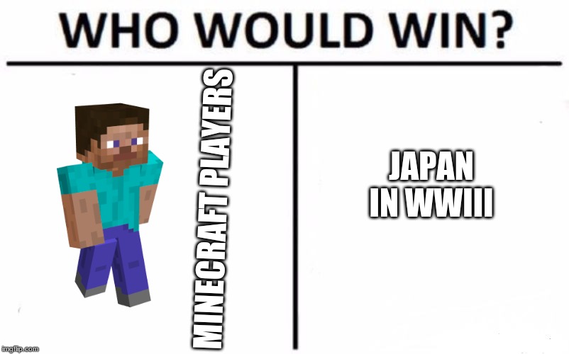 Who Would Win? Meme | JAPAN IN WWIII; MINECRAFT PLAYERS | image tagged in memes,who would win | made w/ Imgflip meme maker