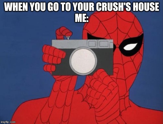 Spiderman Camera Meme | WHEN YOU GO TO YOUR CRUSH'S HOUSE
ME: | image tagged in memes,spiderman camera,spiderman | made w/ Imgflip meme maker