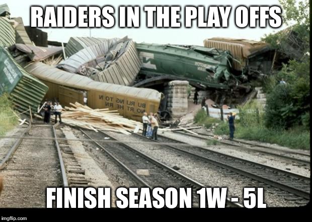 Raiders train wreck |  RAIDERS IN THE PLAY OFFS; FINISH SEASON 1W - 5L | image tagged in train wreck,raiders,finish 1-5 | made w/ Imgflip meme maker