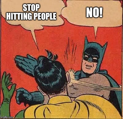 Batman Slapping Robin | STOP HITTING PEOPLE; NO! | image tagged in memes,batman slapping robin | made w/ Imgflip meme maker