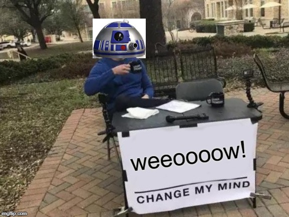 Change My Mind | weeoooow! | image tagged in memes,change my mind | made w/ Imgflip meme maker