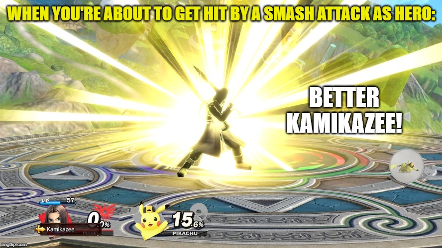 Better kamikazee | WHEN YOU'RE ABOUT TO GET HIT BY A SMASH ATTACK AS HERO:; BETTER KAMIKAZEE! | image tagged in better kamikazee | made w/ Imgflip meme maker