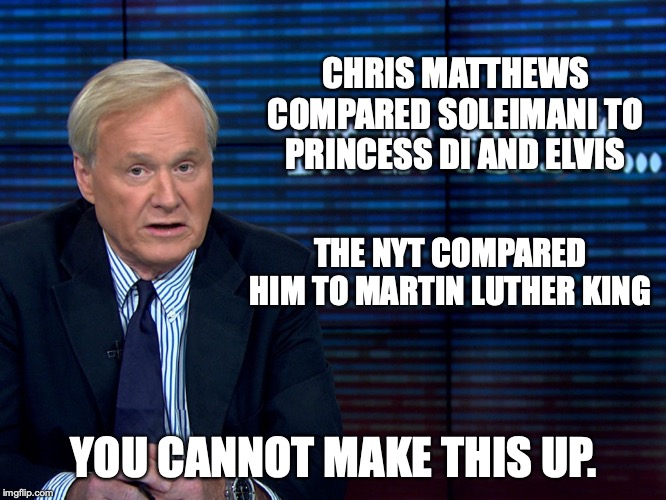 Chris Matthews | CHRIS MATTHEWS COMPARED SOLEIMANI TO PRINCESS DI AND ELVIS; THE NYT COMPARED HIM TO MARTIN LUTHER KING; YOU CANNOT MAKE THIS UP. | image tagged in chris matthews,fake news,soleimani,iran | made w/ Imgflip meme maker