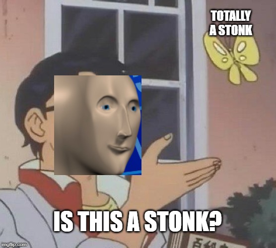 Is This A Pigeon Meme | TOTALLY A STONK; IS THIS A STONK? | image tagged in memes,is this a pigeon | made w/ Imgflip meme maker