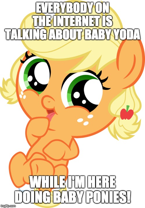 Baby Yoda vs. Baby Pony | EVERYBODY ON THE INTERNET IS TALKING ABOUT BABY YODA; WHILE I'M HERE DOING BABY PONIES! | image tagged in memes,baby yoda,baby pony,ponies,applejack | made w/ Imgflip meme maker