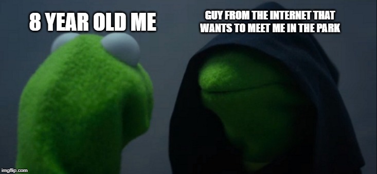 Evil Kermit | GUY FROM THE INTERNET THAT WANTS TO MEET ME IN THE PARK; 8 YEAR OLD ME | image tagged in memes,evil kermit | made w/ Imgflip meme maker