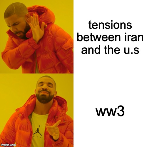 Drake Hotline Bling Meme | tensions between iran and the u.s; ww3 | image tagged in memes,drake hotline bling | made w/ Imgflip meme maker