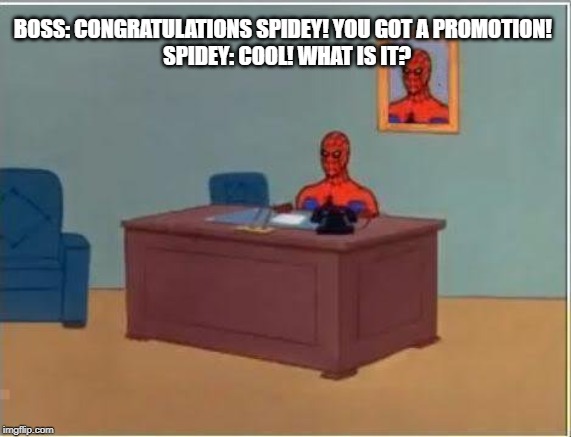 Spiderman Computer Desk | BOSS: CONGRATULATIONS SPIDEY! YOU GOT A PROMOTION! 
 SPIDEY: COOL! WHAT IS IT? | image tagged in memes,spiderman computer desk,spiderman | made w/ Imgflip meme maker