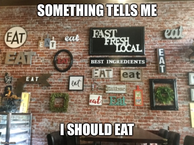 SOMETHING TELLS ME; I SHOULD EAT | image tagged in funny,food,funny signs,eating | made w/ Imgflip meme maker