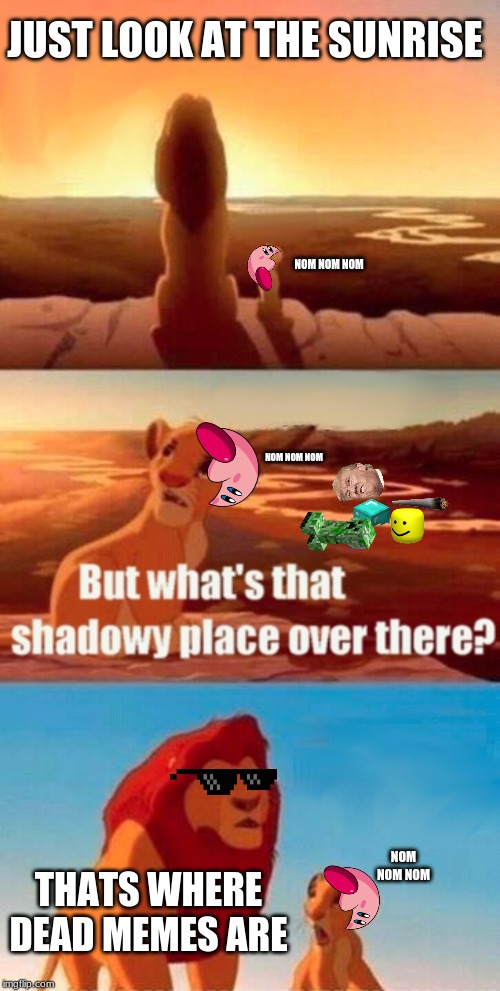 never go to the shadowy palce over there | JUST LOOK AT THE SUNRISE; NOM NOM NOM; NOM NOM NOM; NOM NOM NOM; THATS WHERE DEAD MEMES ARE | image tagged in memes,simba shadowy place | made w/ Imgflip meme maker