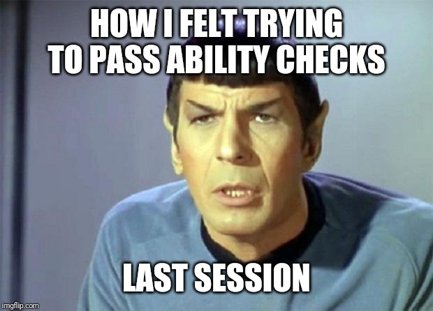 Couldn't Roll To Save My Life, And Almost Didn't... | HOW I FELT TRYING TO PASS ABILITY CHECKS; LAST SESSION | image tagged in disbelieving spock,d20,dungeons and dragons,5e | made w/ Imgflip meme maker