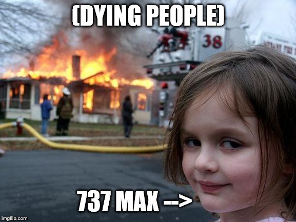 Disaster Girl Meme | (DYING PEOPLE); 737 MAX --> | image tagged in memes,disaster girl | made w/ Imgflip meme maker