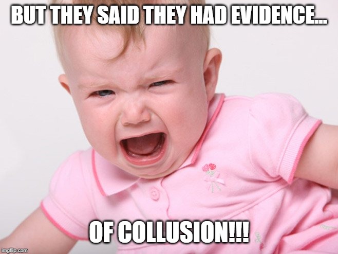 BUT THEY SAID THEY HAD EVIDENCE... OF COLLUSION!!! | made w/ Imgflip meme maker