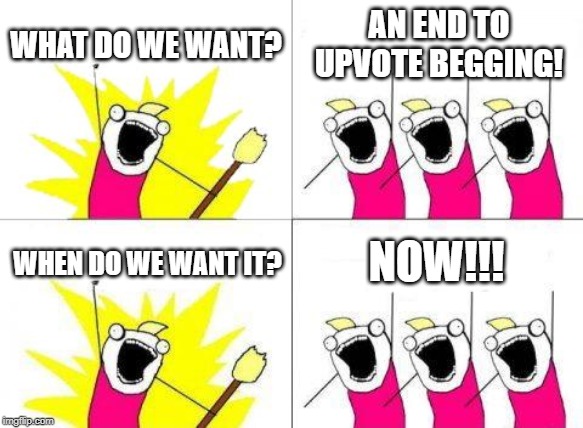 now | WHAT DO WE WANT? AN END TO UPVOTE BEGGING! NOW!!! WHEN DO WE WANT IT? | image tagged in memes,what do we want,upvote begging,begging for upvotes | made w/ Imgflip meme maker