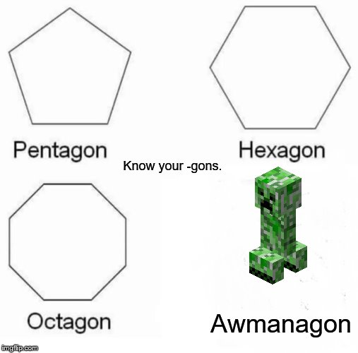 Pentagon Hexagon Octagon Meme | Know your -gons. Awmanagon | image tagged in memes,pentagon hexagon octagon | made w/ Imgflip meme maker