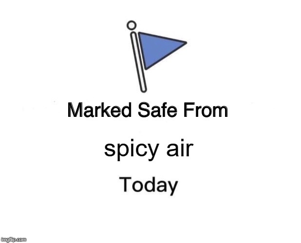 Marked Safe From Meme | spicy air | image tagged in memes,marked safe from | made w/ Imgflip meme maker