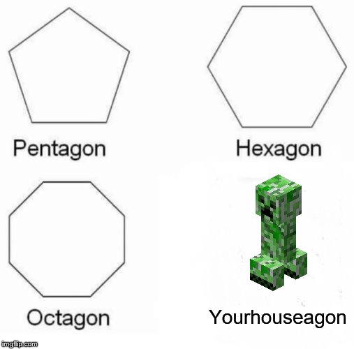 your house-a-gone | Yourhouseagon | image tagged in memes,pentagon hexagon octagon | made w/ Imgflip meme maker