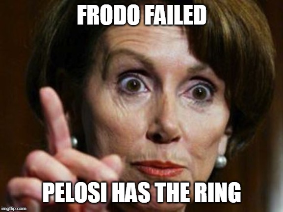 Nancy Pelosi No Spending Problem | FRODO FAILED; PELOSI HAS THE RING | image tagged in nancy pelosi no spending problem | made w/ Imgflip meme maker