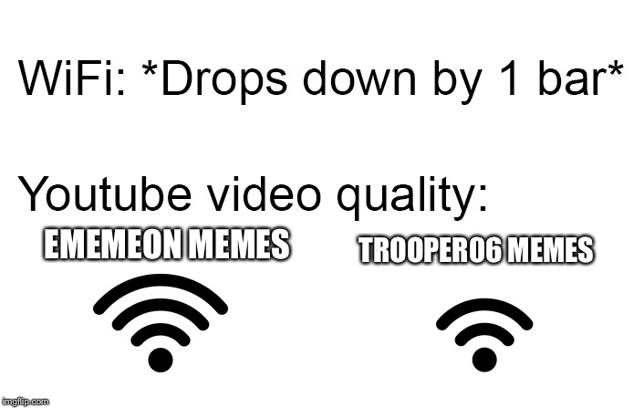 Wifi drops | EMEMEON MEMES; TROOPER06 MEMES | image tagged in wifi drops | made w/ Imgflip meme maker