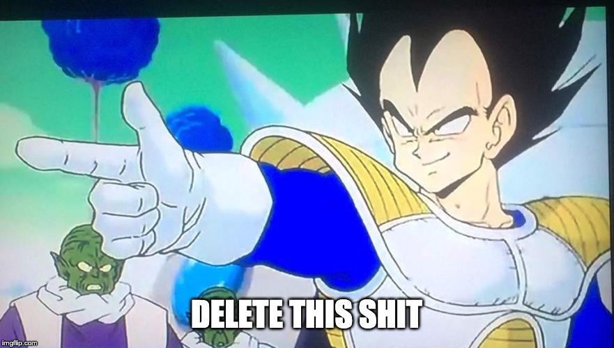 Delet This | DELETE THIS SHIT | image tagged in delet this,vegeta,dbz,memes,funny,dbz meme | made w/ Imgflip meme maker