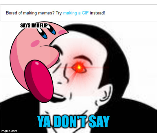 SAYS IMGFLIP; YA DON'T SAY | image tagged in ya dont say | made w/ Imgflip meme maker