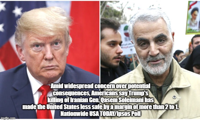 "Trump Is A National Security Threat" | Amid widespread concern over potential consequences, Americans say Trump's killing of Iranian Gen. Qasem Soleimani has made the United State | image tagged in trump and iran,iranian general suleimani,trump is a national security threat | made w/ Imgflip meme maker