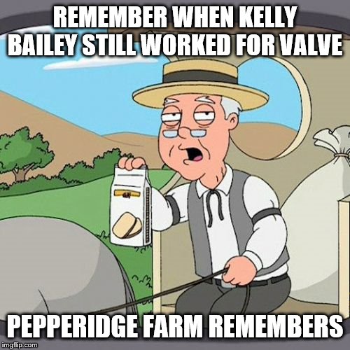 Pepperidge Farm Remembers | REMEMBER WHEN KELLY BAILEY STILL WORKED FOR VALVE; PEPPERIDGE FARM REMEMBERS | image tagged in memes,pepperidge farm remembers | made w/ Imgflip meme maker