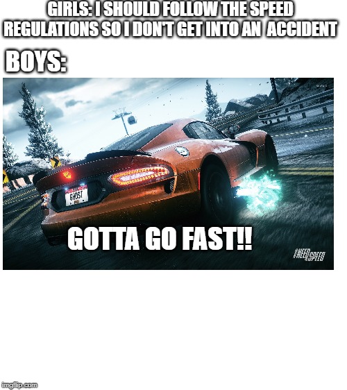 girls v boys | GIRLS: I SHOULD FOLLOW THE SPEED REGULATIONS SO I DON'T GET INTO AN  ACCIDENT; BOYS:; GOTTA GO FAST!! | image tagged in drake hotline bling | made w/ Imgflip meme maker