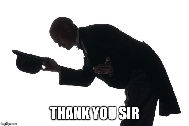 respect | THANK YOU SIR | image tagged in respect | made w/ Imgflip meme maker