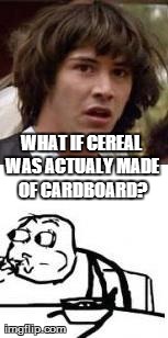 image tagged in memes,conspiracy keanu,cereal guy | made w/ Imgflip meme maker