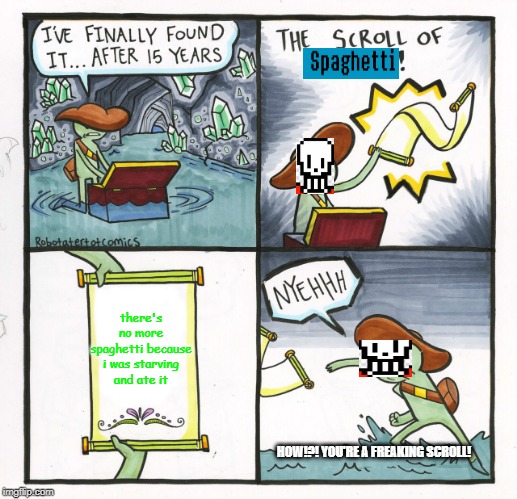 The Scroll Of Spaghetti | there's no more spaghetti because i was starving and ate it; HOW!?! YOU'RE A FREAKING SCROLL! | image tagged in memes,the scroll of truth | made w/ Imgflip meme maker