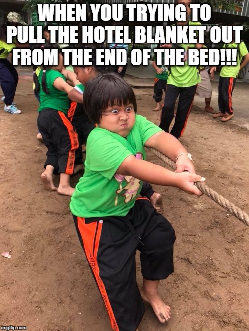 Tug of War | WHEN YOU TRYING TO PULL THE HOTEL BLANKET OUT FROM THE END OF THE BED!!! | image tagged in tug of war | made w/ Imgflip meme maker