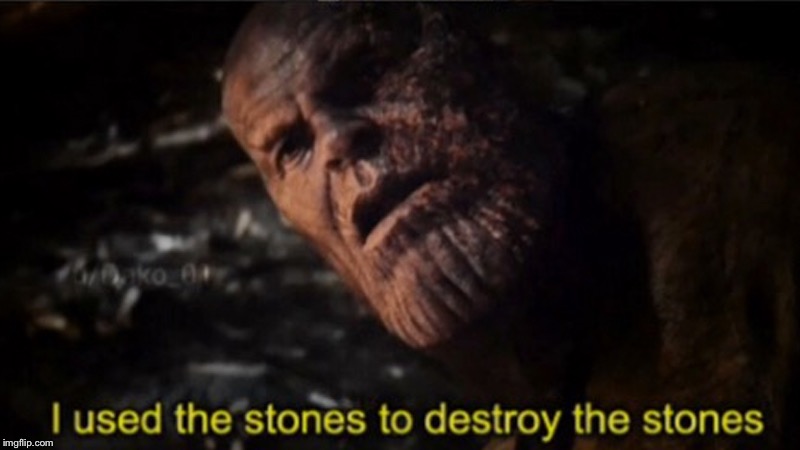 Thanos I used the stones to destroy the stones | image tagged in thanos i used the stones to destroy the stones | made w/ Imgflip meme maker