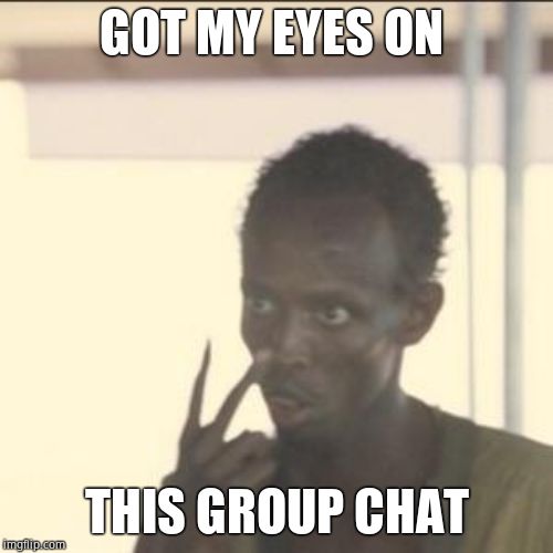 Look At Me Meme | GOT MY EYES ON; THIS GROUP CHAT | image tagged in memes,look at me | made w/ Imgflip meme maker