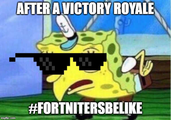 #FORTNITERSBELIKE | AFTER A VICTORY ROYALE; #FORTNITERSBELIKE | image tagged in fortnite,mocking spongebob | made w/ Imgflip meme maker
