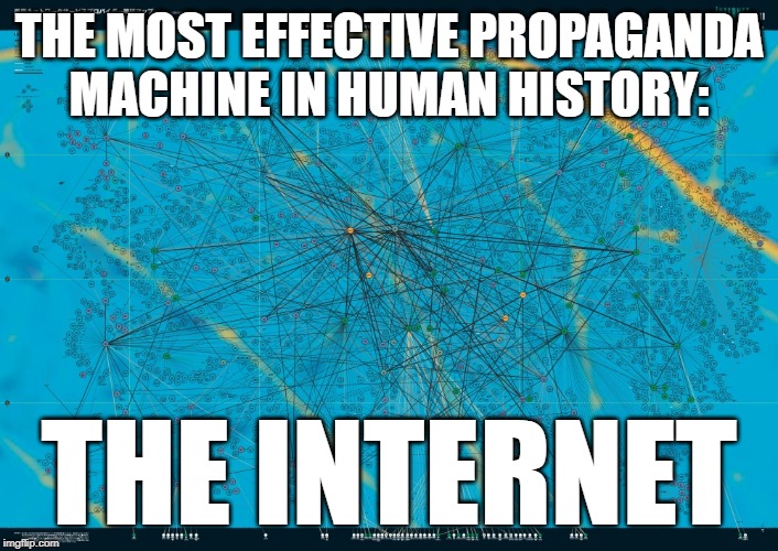 Internet structure image | THE MOST EFFECTIVE PROPAGANDA MACHINE IN HUMAN HISTORY:; THE INTERNET | image tagged in internet structure image | made w/ Imgflip meme maker