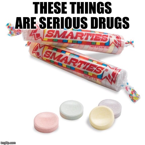 Smarties | THESE THINGS ARE SERIOUS DRUGS | image tagged in smarties | made w/ Imgflip meme maker