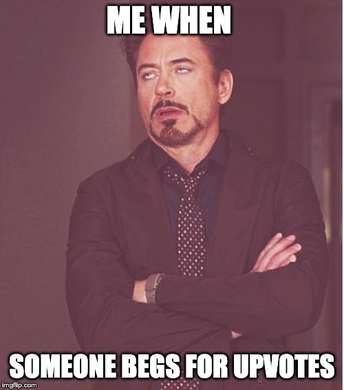 Face You Make Robert Downey Jr | ME WHEN; SOMEONE BEGS FOR UPVOTES | image tagged in memes,face you make robert downey jr | made w/ Imgflip meme maker