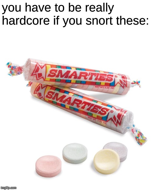 Smarties | you have to be really hardcore if you snort these: | image tagged in smarties | made w/ Imgflip meme maker