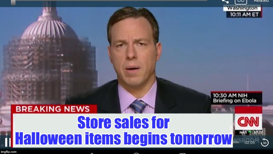 Because there are only 295 days to Halloween | Store sales for Halloween items begins tomorrow | image tagged in cnn breaking news template | made w/ Imgflip meme maker