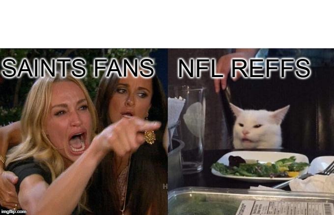Woman Yelling At Cat | SAINTS FANS; NFL REFFS | image tagged in memes,woman yelling at cat | made w/ Imgflip meme maker
