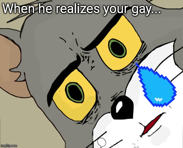 Unsettled Tom | When he realizes your gay... | image tagged in memes,unsettled tom | made w/ Imgflip meme maker