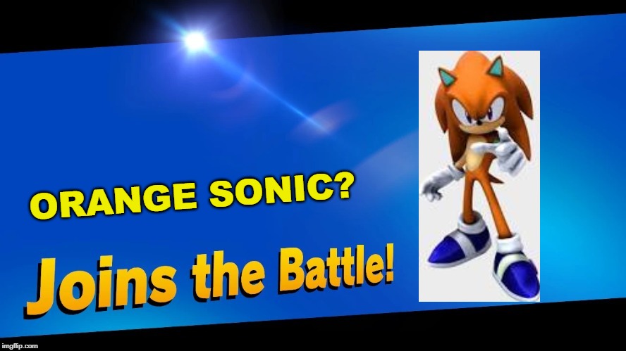 Blank Joins the battle | ORANGE SONIC? | image tagged in blank joins the battle | made w/ Imgflip meme maker