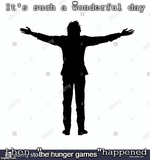 wonderful day (not) | YAY; the hunger games | image tagged in wonderful day not | made w/ Imgflip meme maker