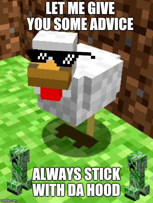 Minecraft Advice Chicken | LET ME GIVE YOU SOME ADVICE; ALWAYS STICK WITH DA HOOD | image tagged in minecraft advice chicken | made w/ Imgflip meme maker