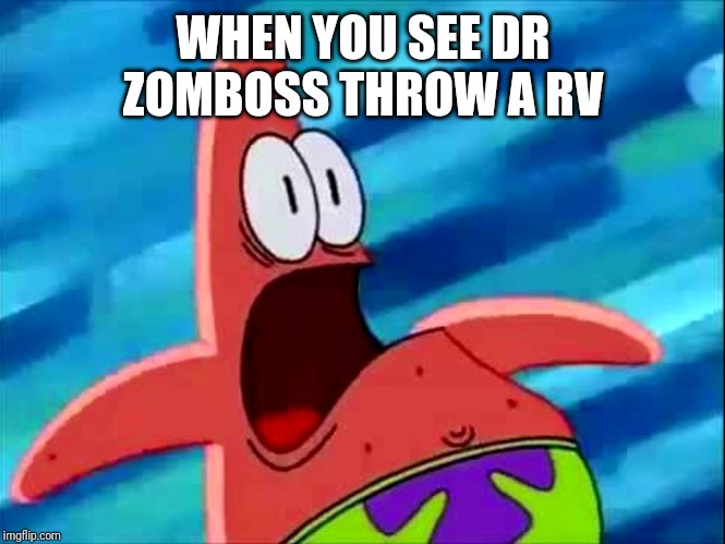 Screaming Patrick star | WHEN YOU SEE DR ZOMBOSS THROW A RV | image tagged in screaming patrick star,plants vs zombies,pvz,memes | made w/ Imgflip meme maker