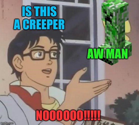 Is This A Pigeon | IS THIS A CREEPER; AW MAN; NOOOOOO!!!!! | image tagged in memes,is this a pigeon | made w/ Imgflip meme maker